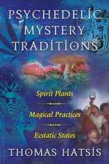 9781620558003-1620558009-Psychedelic Mystery Traditions: Spirit Plants, Magical Practices, and Ecstatic States
