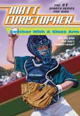 9780316139854-0316139858-Catcher with a Glass Arm (Matt Christopher Sports Classics)