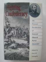 9780807818480-0807818488-Fighting for the Confederacy: The Personal Recollections of General Edward Porter Alexander (Civil War America)
