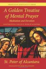 9781449582340-1449582346-A Golden Treatise of Mental Prayer, Meditation, and Devotion, together with a Life of St. Peter of Alcantara: Franciscan Spirituality Series