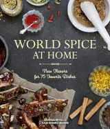 9781570619076-1570619077-World Spice at Home: New Flavors for 75 Favorite Dishes