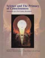 9780967868714-0967868718-Science and the Primacy of Consciousness: Intimation of a 21st Century Revolution