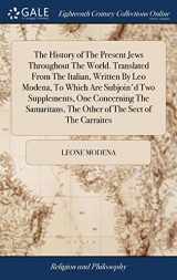 9781385842591-1385842598-The History of The Present Jews Throughout The World. Translated From The Italian, Written By Leo Modena, To Which Are Subjoin'd Two Supplements, One ... The Other of The Sect of The Carraites