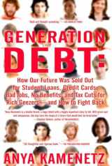 9781594482342-1594482349-Generation Debt: How Our Future Was Sold Out for Student Loans, Bad Jobs, No Benefits, and Tax Cuts for Rich Geezers--And How to Fight Back
