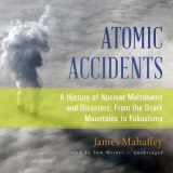 9781482995473-1482995476-Atomic Accidents: A History of Nuclear Meltdowns and Disasters; From the Ozark Mountains to Fukushima