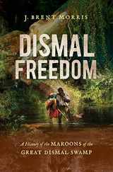 9781469668253-1469668254-Dismal Freedom: A History of the Maroons of the Great Dismal Swamp