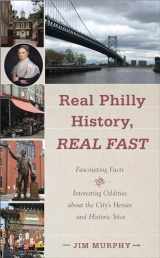 9781439919248-1439919240-Real Philly History, Real Fast: Fascinating Facts and Interesting Oddities about the City's Heroes and Historic Sites