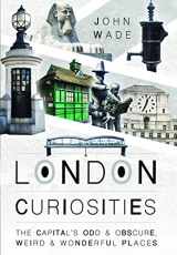 9781473879119-1473879116-London Curiosities: The Capital's Odd & Obscure, Weird and Wonderful Places
