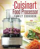 9781539897644-1539897648-My Cuisinart Food Processor Family Cookbook: 101 Astoundingly Delicious Recipes With How To Instructions! (Cuisinart Food Processor Recipes)