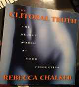 9780965172592-0965172597-The Clitoral Truth: The Secret World At Your Fingertips