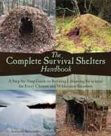 9781612434933-1612434932-The Complete Survival Shelters Handbook: A Step-by-Step Guide to Building Life-saving Structures for Every Climate and Wilderness Situation
