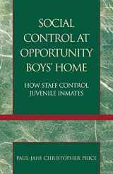 9780761830634-0761830634-Social Control at Opportunity Boys' Home: How Staff Control Juvenile Inmates