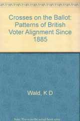 9780691076522-0691076529-Crosses on the Ballot: Patterns of British Voter Alignment since 1885 (Princeton Legacy Library, 511)