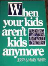 9780891096429-0891096426-When Your Kids Aren't Kids Anymore: Parenting Late-Teen and Adult Children