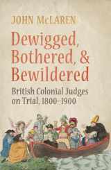 9781442644373-1442644370-Dewigged, Bothered, and Bewildered: British Colonial Judges on Trial, 1800-1900 (Osgoode Society for Canadian Legal History)