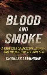 9781713501817-1713501813-Blood and Smoke: A True Tale of Mystery, Mayhem, and the Birth of the Indy 500