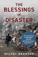 9781633888234-1633888231-The Blessings of Disaster: The Lessons That Catastrophes Teach Us and Why Our Future Depends on It