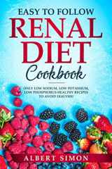 9781796907230-1796907235-EASY TO FOLLOW RENAL DIET COOKBOOK: ONLY LOW SODIUM, LOW POTASSIUM, LOW PHOSPHORUS HEALTHY RECIPES TO AVOID DIALYSIS!