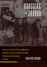 9780520081499-0520081498-Crossing the Jabbok: Illness and Death in Askenazi Judaism in Sixteenth - through Nineteenth-Century Prague (Volume 3) (Contraversions: Critical Studies in Jewish Literature, Culture, and Society)