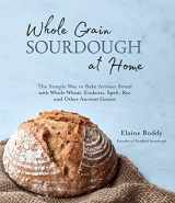 9781645671107-1645671100-Whole Grain Sourdough at Home: The Simple Way to Bake Artisan Bread with Whole Wheat, Einkorn, Spelt, Rye and Other Ancient Grains