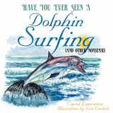 9781452090542-1452090548-Have You Ever Seen a Dolphin Surfing: (And Other Nonsense)