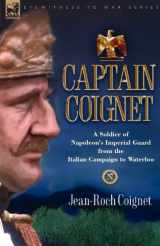 9781846771378-1846771374-Captain Coignet: A Soldier of Napoleon's Imperial Guard from the Italian Campaign to Russia and Waterloo