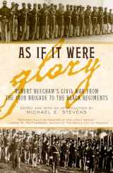 9780945612551-0945612559-As If It Were Glory: Robert Beecham's Civil War from the Iron Brigade to the Black Regiments