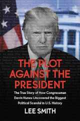 9781546085034-1546085033-The Plot Against the President: The True Story of How Congressman Devin Nunes Uncovered the Biggest Political Scandal in U.S. History