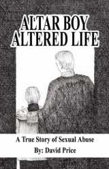 9781598587241-1598587242-Altar Boy Altered Life: A True Story of Sexual Abuse