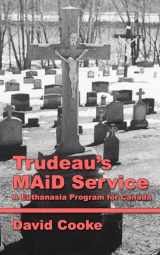 9781777413828-1777413826-Trudeau's MAiD Service: A Euthanasia Program for Canada