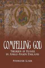 9781487501983-1487501986-Compelling God: Theories of Prayer in Anglo-Saxon England (Toronto Anglo-Saxon Series)
