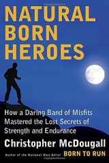9780307594969-0307594963-Natural Born Heroes: How a Daring Band of Misfits Mastered the Lost Secrets of Strength and Endurance