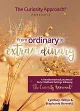 9781999876210-1999876210-From Ordinary to Extraordinary - The Curiosity Approach [Hardcover] Lyndsey Hellyn and Stephanie Bennett