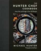 9780735236943-0735236941-The Hunter Chef Cookbook: Hunt, Fish, and Forage in Over 100 Recipes