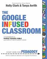 9781945167164-1945167165-The Google Infused Classroom: A Guidebook to Making Thinking Visible and Amplifying Student Voice