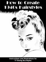 9781934268308-1934268305-How to Create 1940s Hairstyles -- Instructions and Illustrations for 17 Swing Era Styles