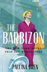 9781529393026-1529393027-The Barbizon: The New York Hotel That Set Women Free
