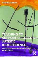 9780367440602-0367440601-Teaching to Support Children's Artistic Independence: How Children's Creativity Can Inform Art Education