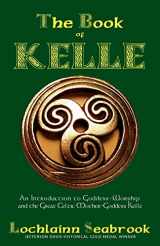 9780982770016-0982770014-The Book of Kelle: An Introduction to Goddess-Worship and the Great Celtic Mother-Goddess Kelle