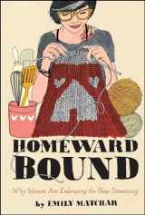 9781451665451-1451665458-Homeward Bound: Why Women Are Embracing the New Domesticity (Night Glow Board Books)