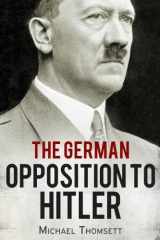 9781909979383-1909979384-The German Opposition to Hitler: The Resistance, the Underground, and Assassination Plots (1938-1945)