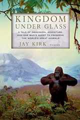 9780312610739-0312610734-Kingdom Under Glass: A Tale of Obsession, Adventure, and One Man's Quest to Preserve the World's Great Animals