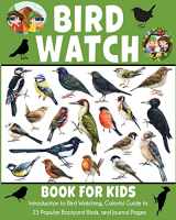 9781647902230-1647902231-Bird Watch Book for Kids: Introduction to Bird Watching, Colorful Guide to 25 Popular Backyard Birds, and Journal Pages