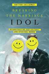 9780830845422-0830845429-Breaking the Marriage Idol: Reconstructing Our Cultural and Spiritual Norms