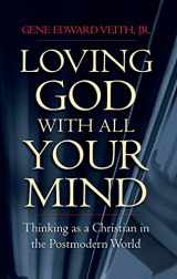 9781581345124-1581345127-Loving God with All Your Mind: Thinking as a Christian in the Postmodern World