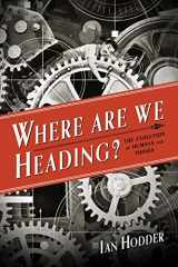 9780300204094-0300204094-Where Are We Heading?: The Evolution of Humans and Things (Foundational Questions in Science)