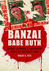 9780803245815-0803245815-Banzai Babe Ruth: Baseball, Espionage, and Assassination during the 1934 Tour of Japan