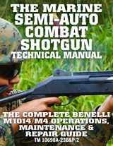 9781090819192-1090819196-The Marine Semi-Auto Combat Shotgun Technical Manual: The Complete Benelli M1014/M4 Operations, Maintenance & Repair Guide - Full Size Edition (TM 10698A-23B&P/2) (Carlile Military Library)