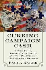 9780700618637-0700618635-Curbing Campaign Cash: Henry Ford, Truman Newberry, and the Politics of Progressive Reform