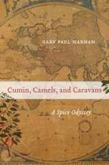 9780520267206-0520267206-Cumin, Camels, and Caravans: A Spice Odyssey (Volume 45)